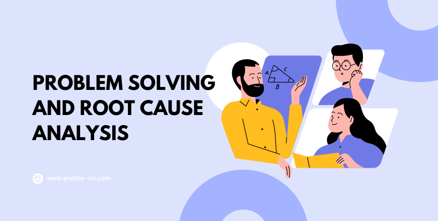 Problem Solving and Root Cause Analysis - Enable-Mi